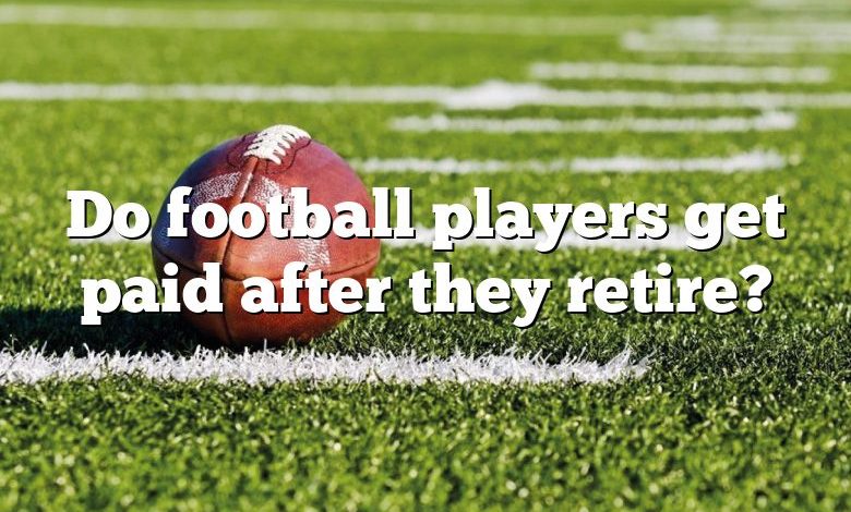 Do football players get paid after they retire?