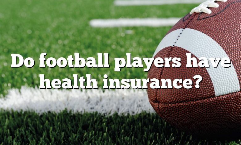 Do football players have health insurance?