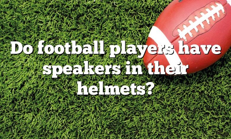 Do football players have speakers in their helmets?