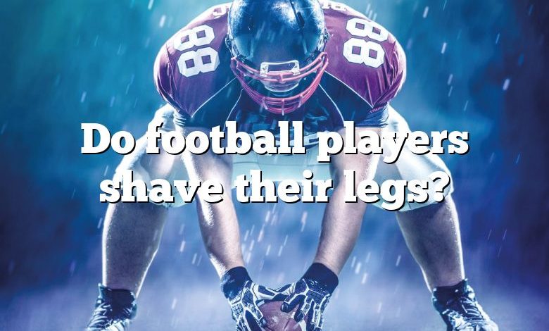 Do football players shave their legs?