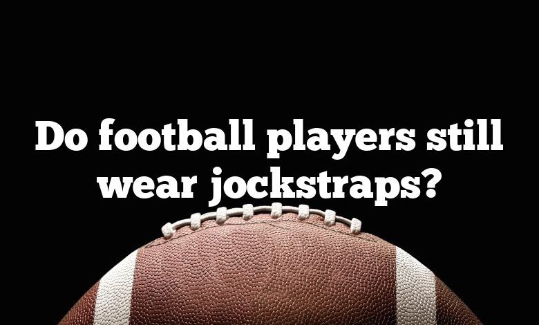 Do football players still wear jockstraps?