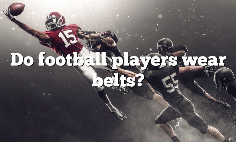 Do football players wear belts?