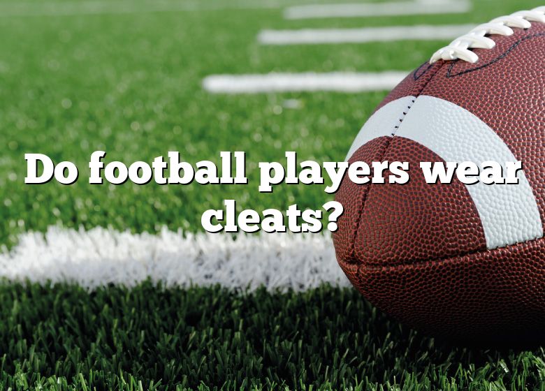 do-football-players-wear-cleats-dna-of-sports