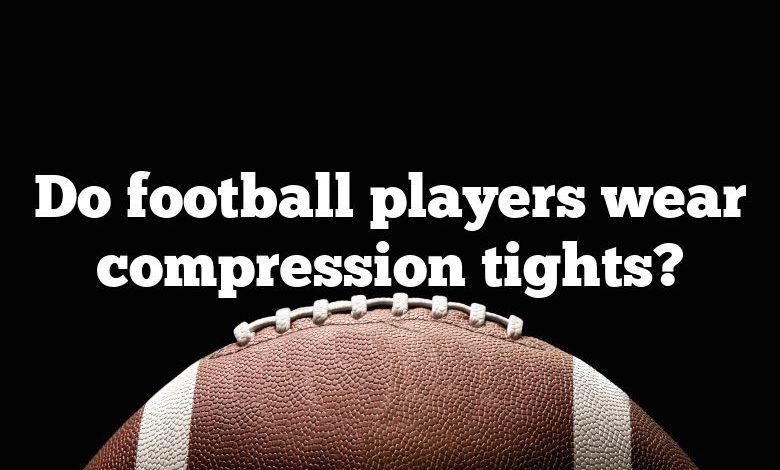 Do football players wear compression tights?