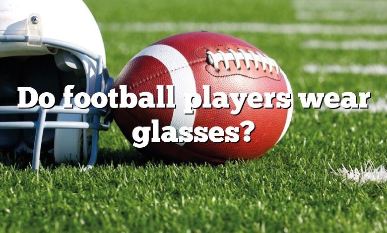 Do football players wear glasses?