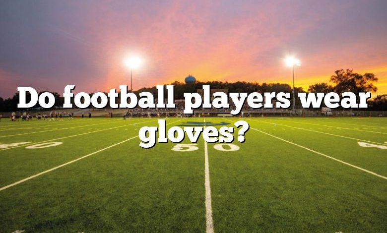 Do football players wear gloves?