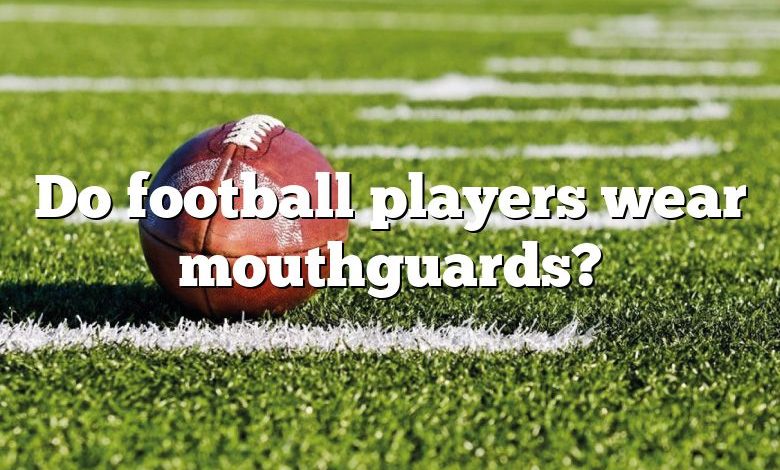 Do football players wear mouthguards?