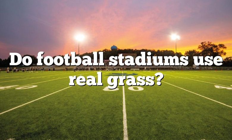 Do football stadiums use real grass?