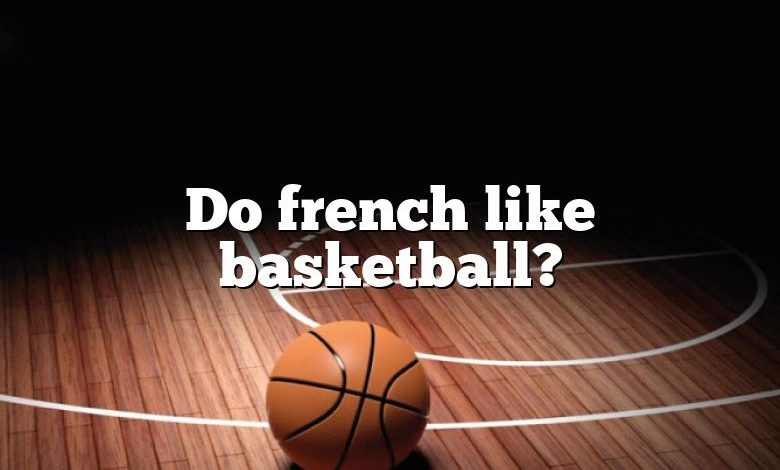 Do french like basketball?