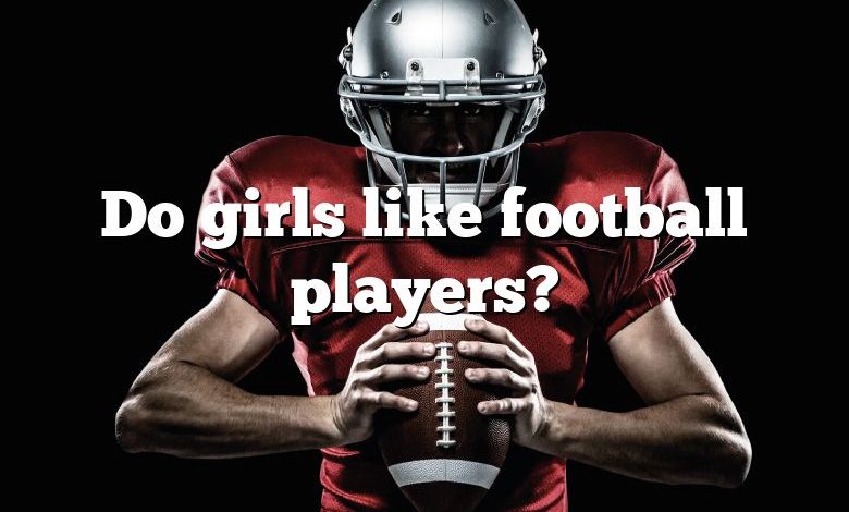 Do girls like football players?