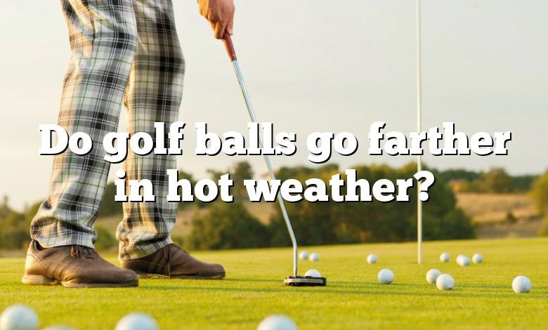 Do golf balls go farther in hot weather?