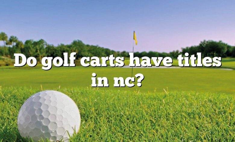 Do golf carts have titles in nc?