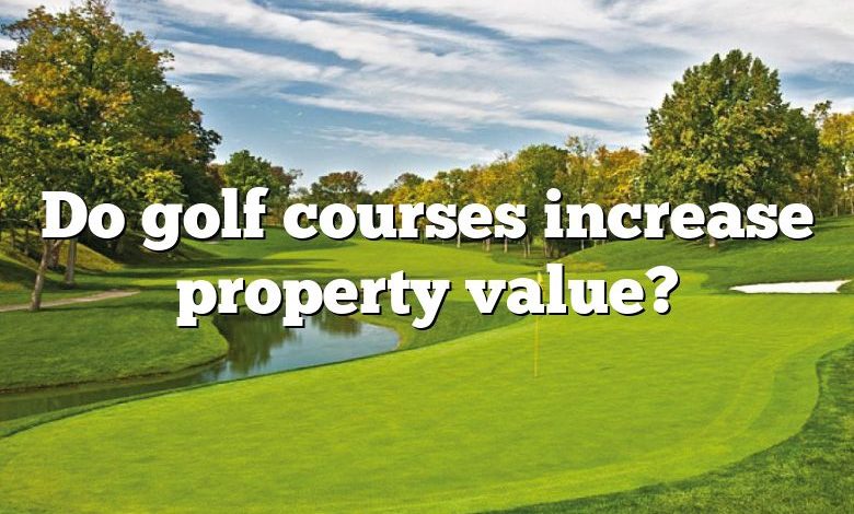 Do golf courses increase property value?