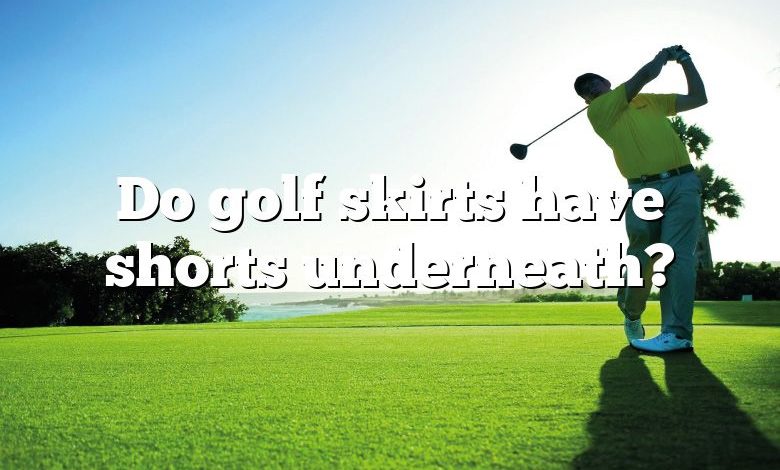 Do golf skirts have shorts underneath?