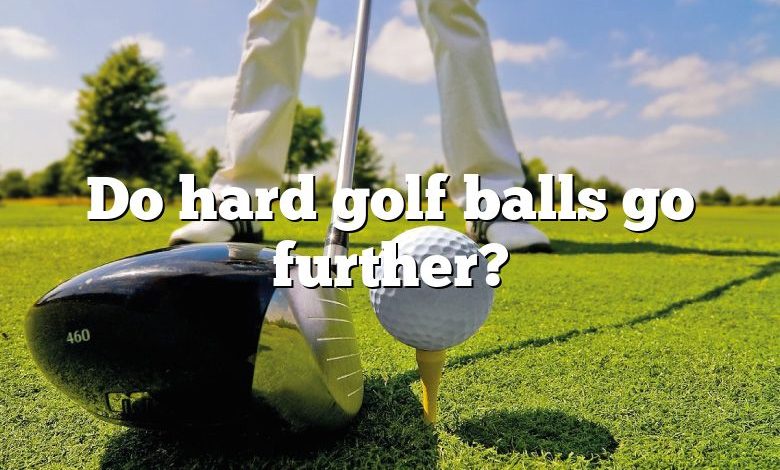 Do hard golf balls go further?