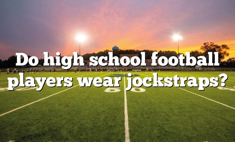 Do high school football players wear jockstraps?