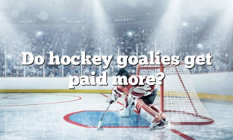 Do hockey goalies get paid more?