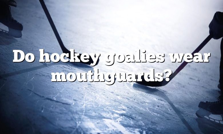 Do hockey goalies wear mouthguards?