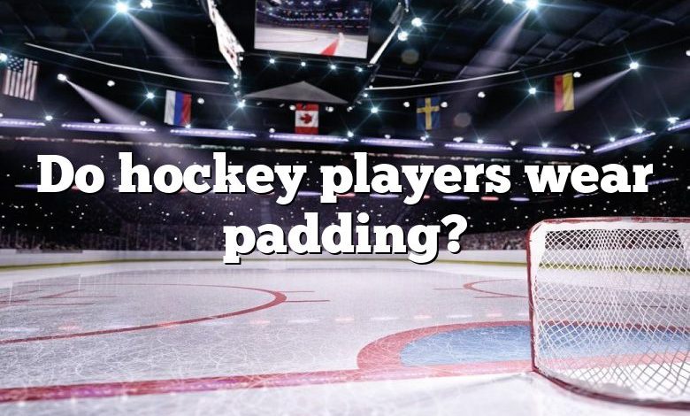 Do hockey players wear padding?