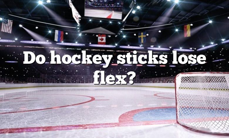 Do hockey sticks lose flex?