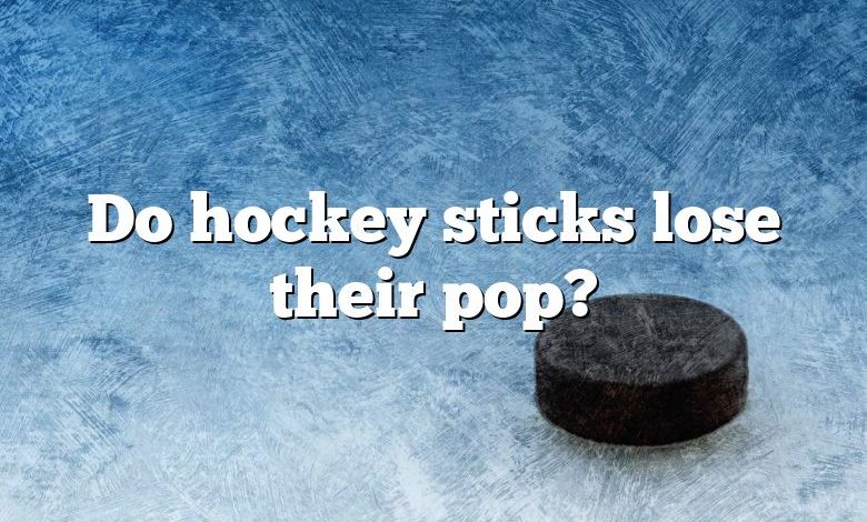 Do hockey sticks lose their pop?