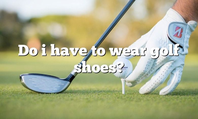 Do i have to wear golf shoes?