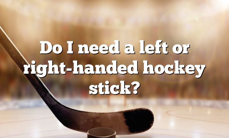 Do I need a left or right-handed hockey stick?