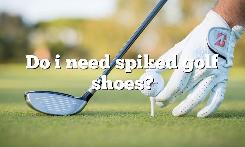 Do i need spiked golf shoes?