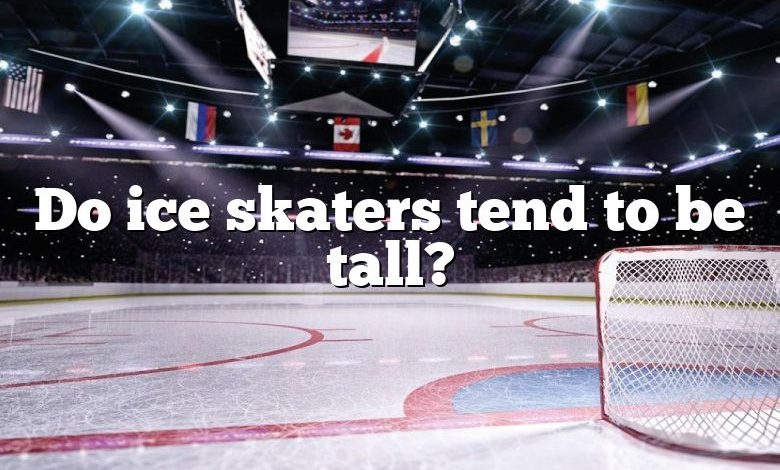 Do ice skaters tend to be tall?