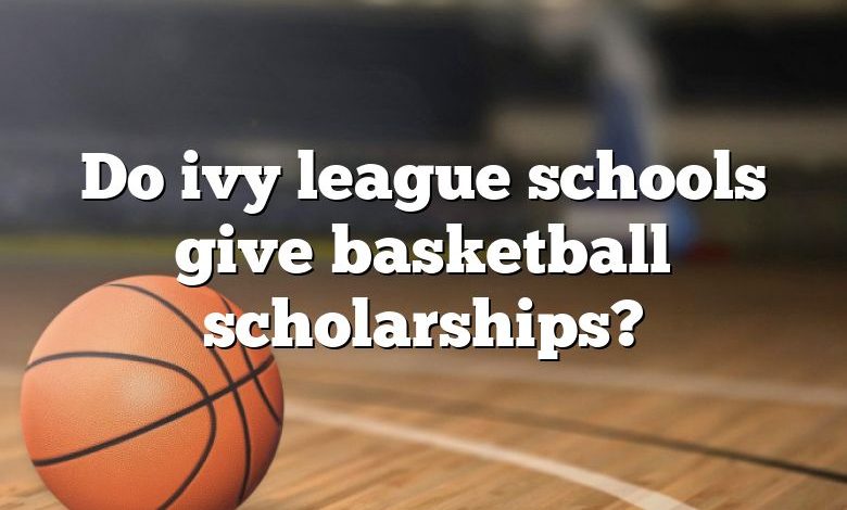 Do ivy league schools give basketball scholarships?