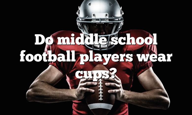 Do middle school football players wear cups?