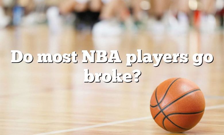 Do most NBA players go broke?