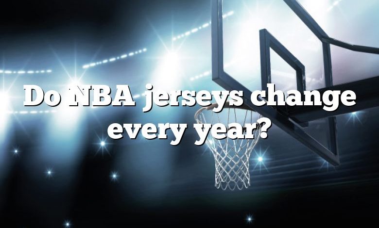 Do NBA jerseys change every year?