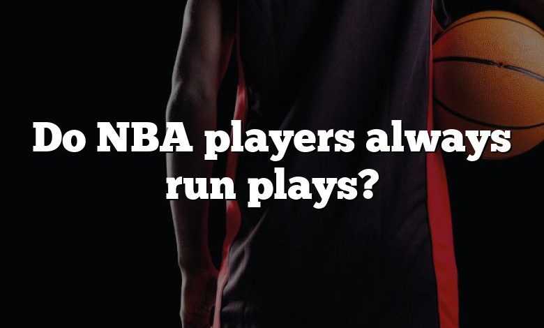 Do NBA players always run plays?