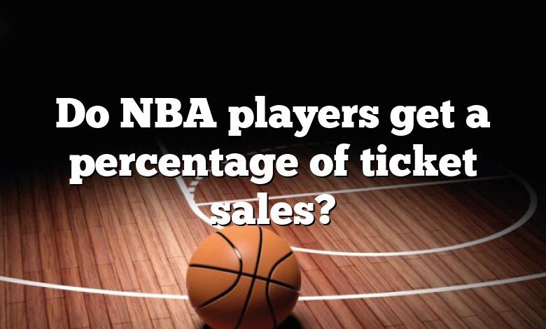 Do NBA players get a percentage of ticket sales?