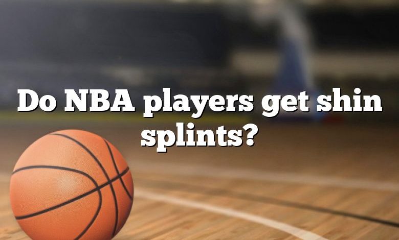 Do NBA players get shin splints?