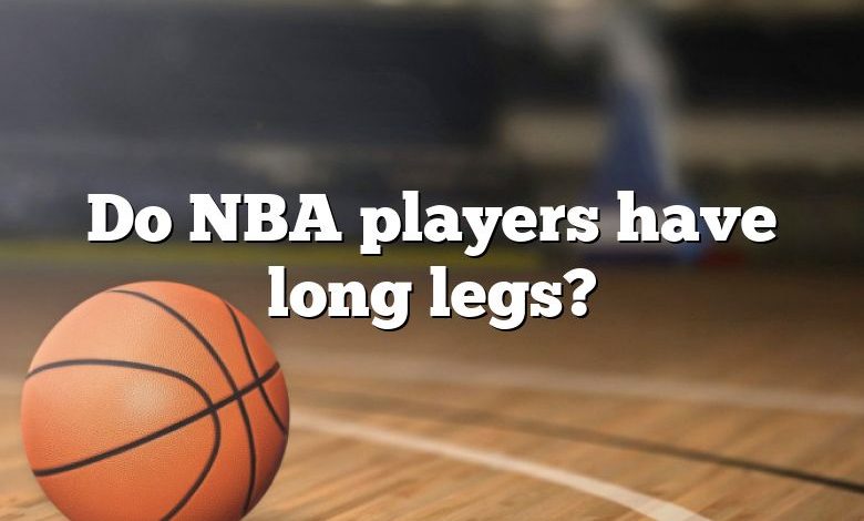 Do NBA players have long legs?