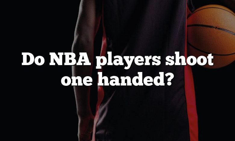 Do NBA players shoot one handed?