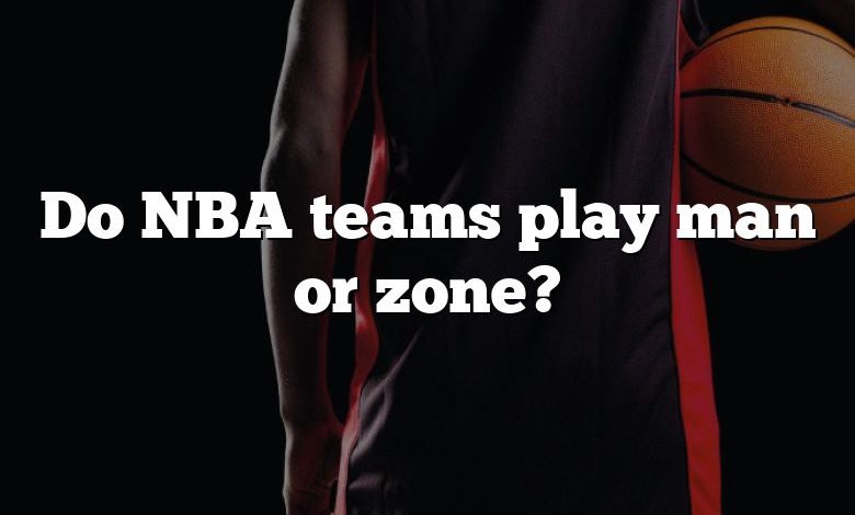 Do NBA teams play man or zone?