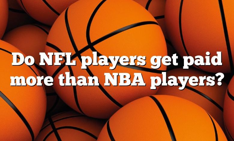 Do NFL players get paid more than NBA players?