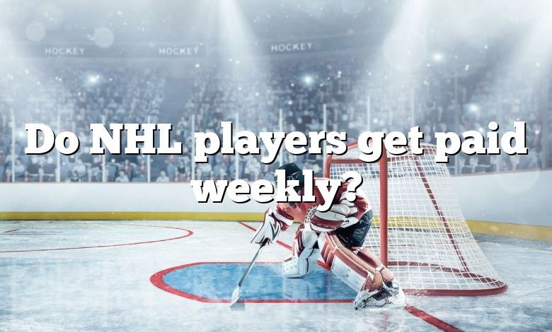 Do NHL players get paid weekly?