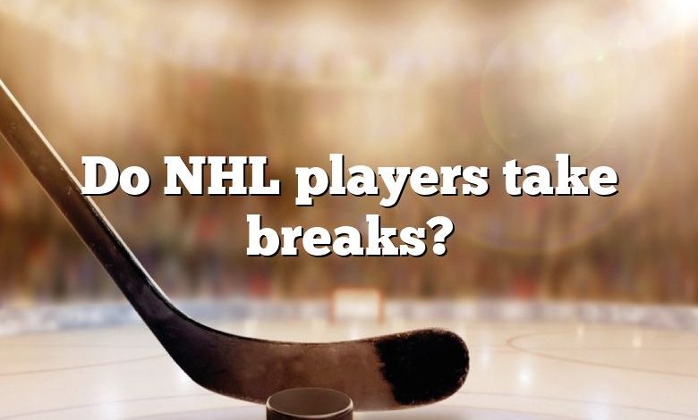 Do NHL players take breaks?