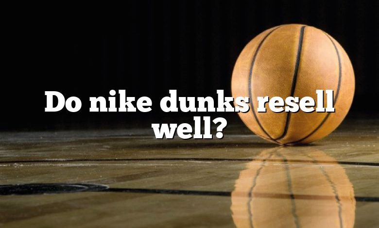 Do nike dunks resell well?