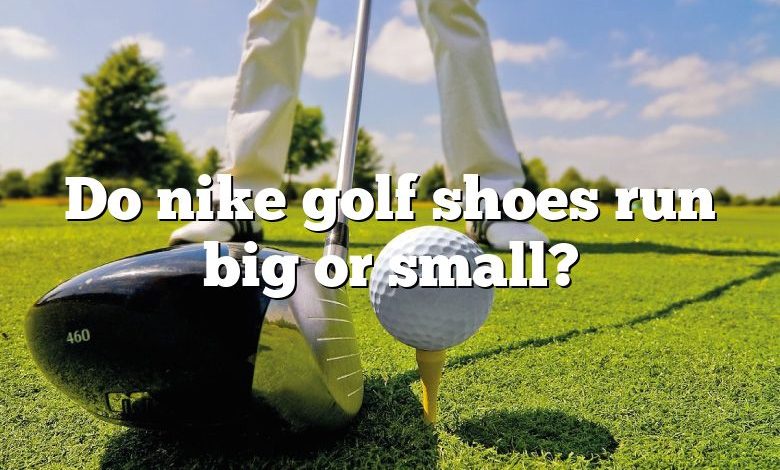 Do nike golf shoes run big or small?