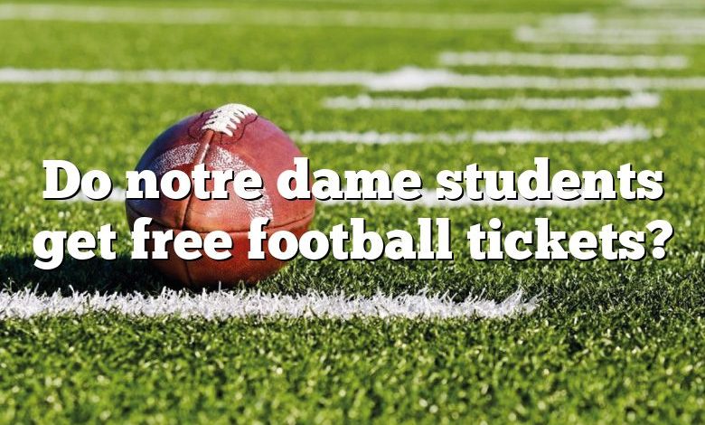 Do notre dame students get free football tickets?