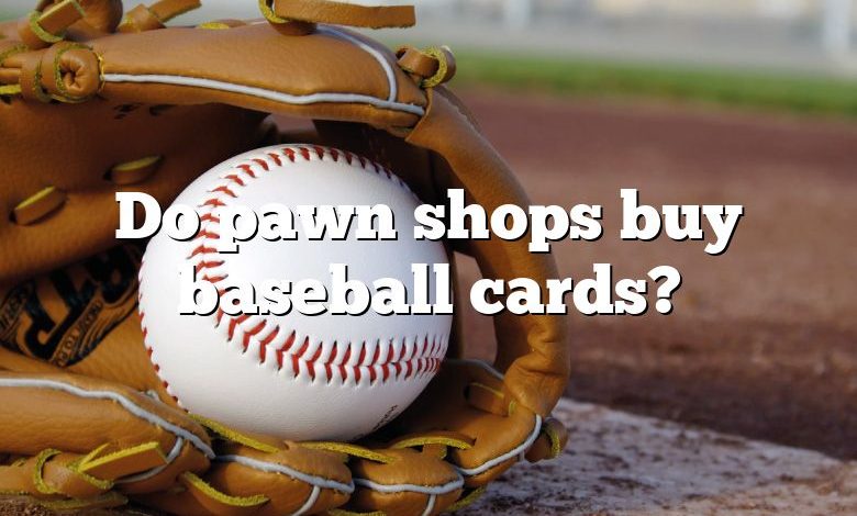 Do pawn shops buy baseball cards?