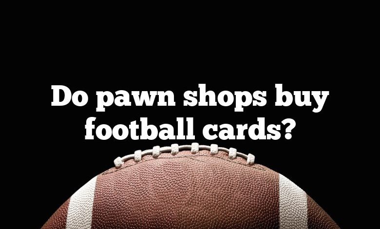 Do pawn shops buy football cards?