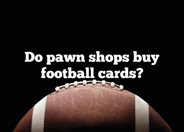 do-pawn-shops-buy-football-cards-dna-of-sports