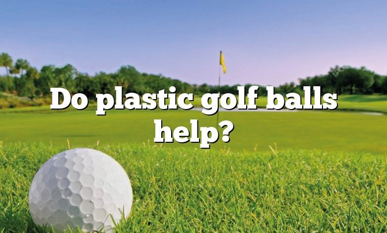 Do plastic golf balls help?