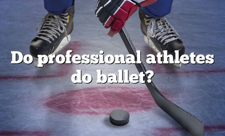 Do professional athletes do ballet?